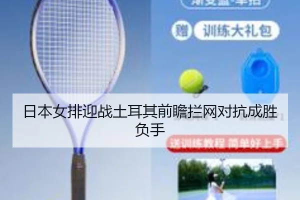 日本女排迎战土耳其前瞻拦网对抗成胜负手